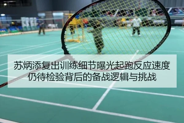 苏炳添复出训练细节曝光起跑反应速度仍待检验背后的备战逻辑与挑战